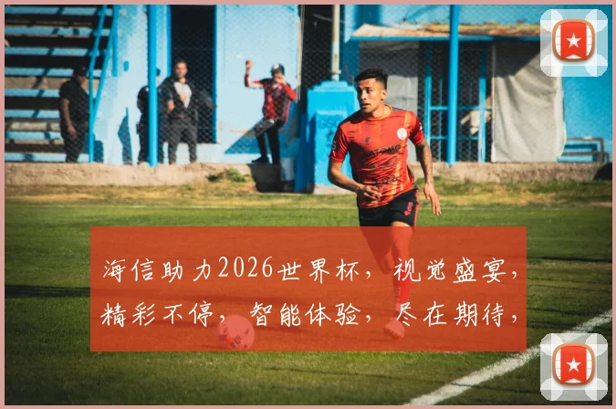 海信助力2026世界杯，视觉盛宴，精彩不停，智能体验，尽在期待，一触即发