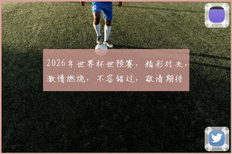 2026年世界杯世预赛，精彩对决，激情燃烧，不容错过，敬请期待