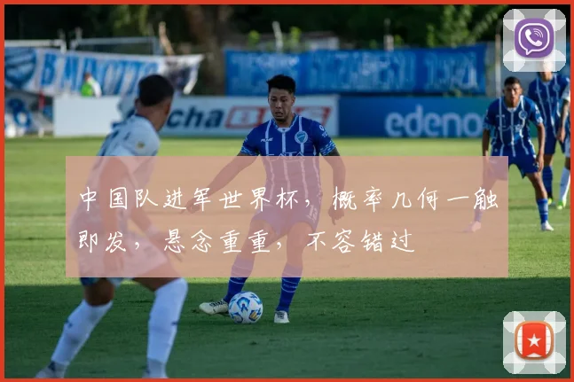 中国队进军世界杯，概率几何一触即发，悬念重重，不容错过